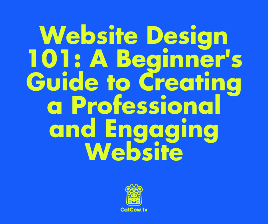 Website Design 101: A Beginner's Guide to Creating a Professional and Engaging Website