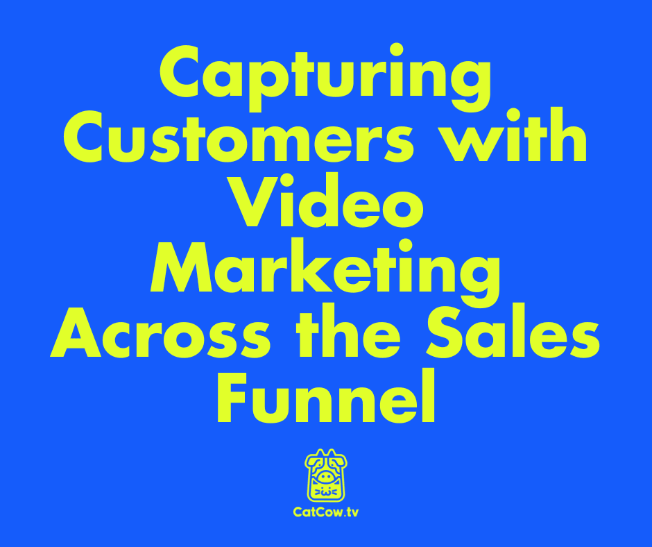 Capturing Customers with Video Marketing Across the Sales Funnel