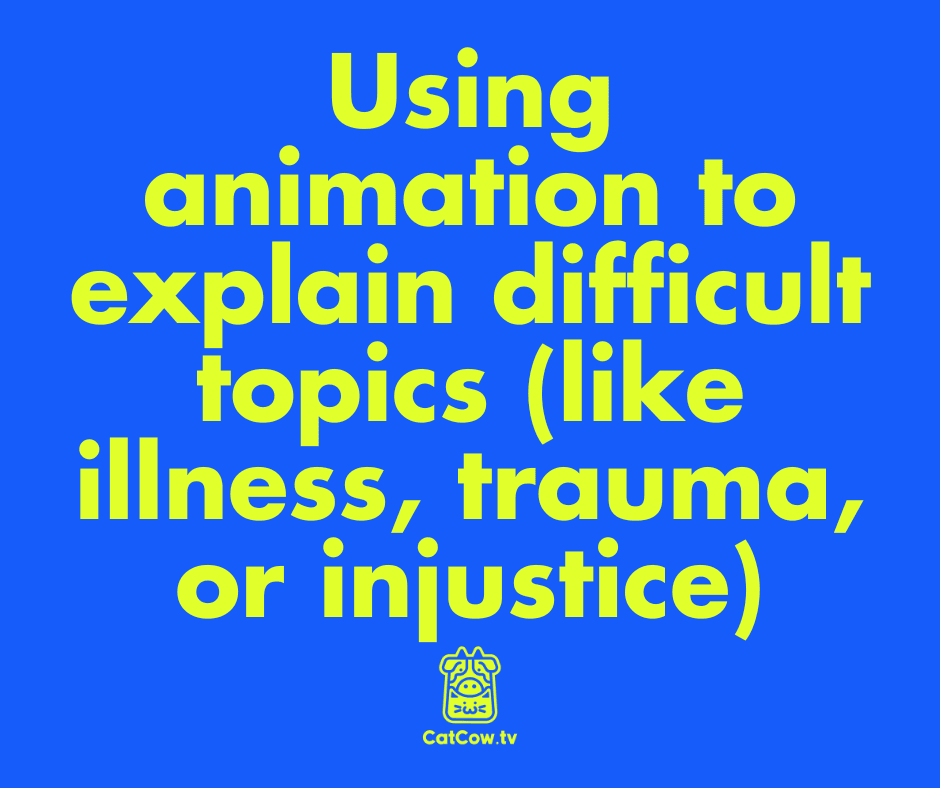 Using animation to explain difficult topics (like illness, trauma, or injustice)