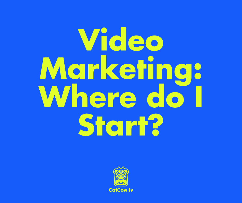 Video Marketing: Where do I Start?