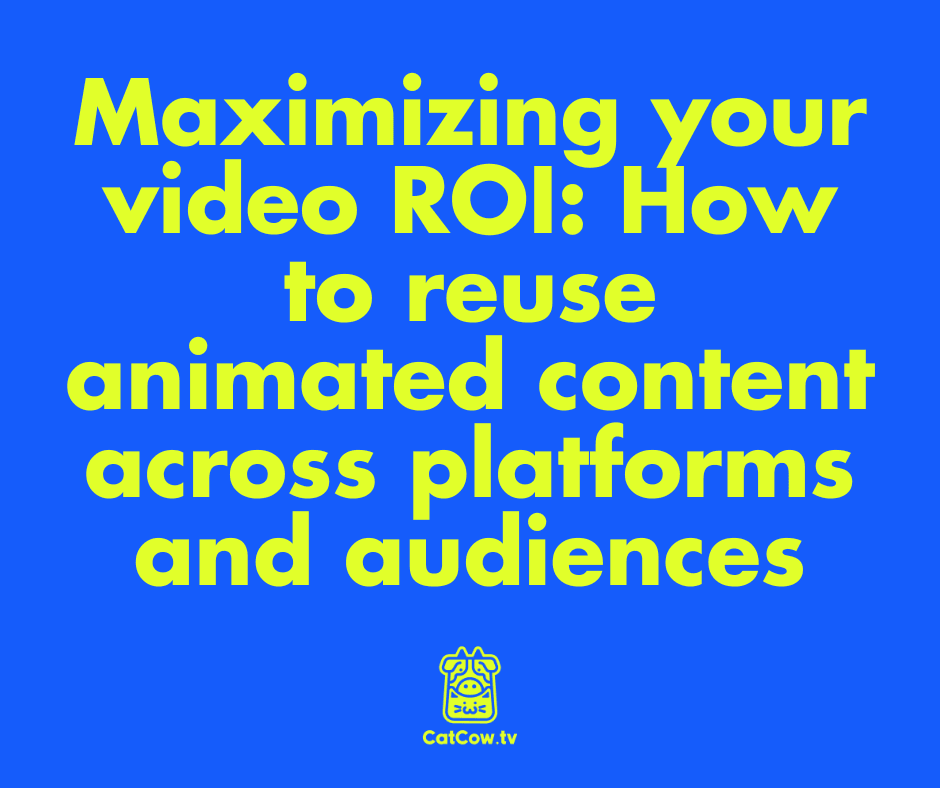 Maximizing your video ROI: How to reuse animated content across platforms and audiences